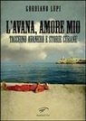 Gordiano Lupi - L' Avana, amore mio. Taccuino avanero e storie cubane