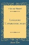 Edmund Husserl - Logische Untersuchungen, Vol. 1: Prolegomena Zur Reinen Logik (Classic Reprint)