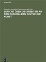 Deutscher Verein f¿r Kunstwissenschaft, Deutscher Verein Für Kunstwissenschaft, Deutscher Verein für Kunstwissenschaft, Deutsche Verein für Kunstwissenschaft, Deutscher Verein für Kunstwissenschaft - Bericht über die Arbeiten an den Denkmälern deutscher Kunst