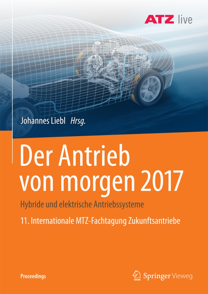 Johanne Liebl, Johannes Liebl - Der Antrieb von morgen 2017 - Hybride und elektrische Antriebssysteme   11. Internationale MTZ-Fachtagung Zukunftsantriebe. 11. Internationale MTZ-Fachtagung Zukunftsantriebe