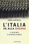 Andrea Santangelo - L'Italia va alla guerra. Il falso mito di un popolo pacifico