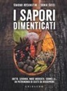 Simona Recanatini, Sonia Sassi - I sapori dimenticati. Aneto, lavanda, noce moscata, cannella... Un patrimonio di gusti da riscoprire