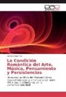 Gerardo Guzman - La Condición Romántica del Arte. Música, Pensamiento y Persistencias