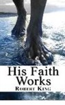 Robert King - His Faith Works