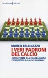 Marco Bellinazzo - I veri padroni del calcio. Così il potere e la finanza hanno conquistato il calcio mondiale