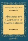 William Theophilus Rogers Marvin - Materials for a Catalogue of Masonic Medals (Classic Reprint)