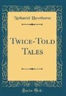Nathaniel Hawthorne - Twice-Told Tales (Classic Reprint)