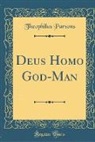 Theophilus Parsons - Deus Homo God-Man (Classic Reprint)
