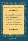 Hispanic Society Of America - Spanish Porcelains and Terra Cottas in the Collection of the Hispanic Society of America (Classic Reprint)