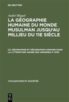 André Miquel - André Miquel: La géographie humaine du monde musulman jusqu'au millieu du 11e siècle - 1: Géographie et géographie humaine dans la litterature arabe des origenes à 1050
