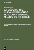 André Miquel - André Miquel: La géographie humaine du monde musulman jusqu'au millieu du 11e siècle - 2: Géographie arabe et représentation du monde