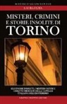 Laura Fezia - Misteri, crimini e storie insolite di Torino. Gli enigmi insoluti, i misteri oscuri e i delitti irrisolti della capitale italiana dell'esoterismo