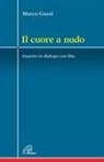 Marco Guzzi - Il cuore a nudo. Guarire in dialogo con Dio