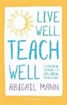 Abigail Mann, MANN ABIGAIL - Live Well, Teach Well: A practical approach to wellbeing that works