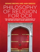 BROWN, D Brown, Denni Brown, Dennis Brown, Dennis Greggs Brown, Ann Greggs - Philosophy of Religion for Ocr The Complete Resource for Component