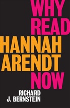 R Bernstein, Richard Bernstein, Richard J Bernstein, Richard J. Bernstein, Bernstein Richard J. - Why Read Hannah Arendt Now?