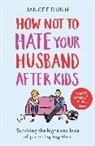 Jancee Dunn - How Not to Hate Your Husband After Kids
