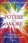 James Van Praagh - Il potere dell'amore. Connettersi all'amore universale