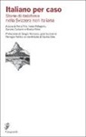 S. Cattacin, R. Fibbi, I. Pellegrini, V. Pini - Italiano per caso. Storie di italofonia nella Svizzera non italiana