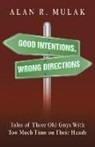 Alan R. Mulak - Good Intentions, Wrong Directions: Tales of Three Old Guys with Too Much Time on Their Hands