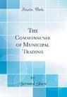 Bernard Shaw - The Commonsense of Municipal Trading (Classic Reprint)