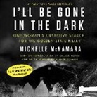 Michelle McNamara, Gillian Flynn, Patton Oswalt - I'll Be Gone in the Dark: One Woman's Obsessive Search for the Golden State Killer (Hörbuch)