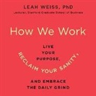 Leah Weiss, Leah Weiss Phd, Caroline Slaughter - How We Work: Live Your Purpose, Reclaim Your Sanity, and Embrace the Daily Grind (Audio book)