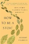Massimo Pigliucci - How to Be a Stoic