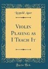 Leopold Auer - Violin Playing as I Teach It (Classic Reprint)