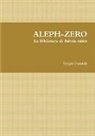 Sergio Fumich - Aleph-Zero. La Biblioteca Di Babele Esiste