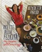 Benedetta Parodi - Le ricette della felicità. Per mangiare bene senza sensi di colpa