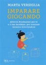 Marta Versiglia, L. Addari, D. Novara - Imparare giocando. Attività Montessori per te e il tuo bambino, per crescere insieme divertendosi
