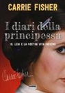 Carrie Fisher - I diari della principessa. Io, Leia e la nostra vita insieme