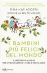 Rina Mae Acosta, Michele Hutchinson - I bambini più felici del mondo. Il metodo olandese per un'educazione libera e senza ansie