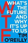 Tim O'Reilly, O'Reilly Tim - WTF: What's the Future and Why it's Up to Us
