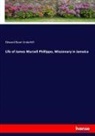 Edward Bean Underhill - Life of James Mursell Phillippo, Missionary in Jamaica