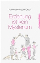 Rosemarie Rieger-Ortloff - Erziehung ist kein Mysterium