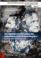 Alexander Schmidt - Die ideologische Rezeption der Judenfeindschaft Richard Wagners