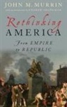 John M Murrin, John M. Murrin, John M. (Professor of History Emeritus Murrin, Murrin John M. - Rethinking America