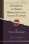William Sutherland - Handbook of Hardy Herbaceous and Alpine Flowers (Classic Reprint)