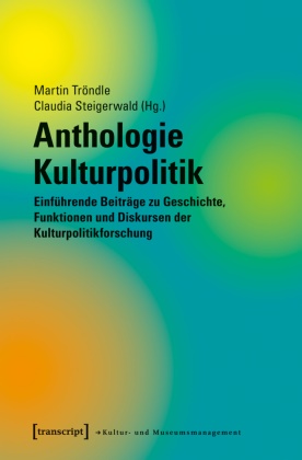 Steigerwald, Steigerwald, Claudia Steigerwald, Marti Tröndle, Martin Tröndle - Anthologie Kulturpolitik Einführende Beiträge zu Geschichte, Funktionen und Diskursen der Kulturpolitikforschung