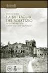Denis Vidale - La battaglia del solstizio. 15-23 giugno 1918 a Nervesa e sul Montello