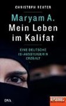 Christoph Reuter - Maryam A.: Mein Leben im Kalifat