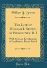 William J. Brown - The Life of William J. Brown, of Providence, R. I
