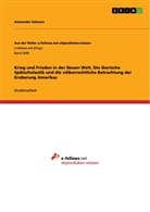 Alexander Schwarz - Krieg und Frieden in der Neuen Welt. Die iberische Spätscholastik und die völkerrechtliche Betrachtung der Eroberung Amerikas