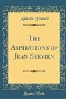 Anatole France - The Aspirations of Jean Servien (Classic Reprint)