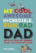 Rus Hudda - My Cool, Awesome, Incredible, Fun, Rad Dad - An Illustrated Tribute to All the Dads out There