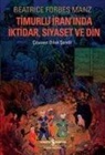 Beatrice Forbes Manz - Timurlu Iraninda Iktidar, Siyaset ve Din