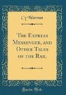 Cy Warman - The Express Messenger, and Other Tales of the Rail (Classic Reprint)