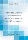 Richard Duppa - Miscellaneous Observations and Opinions on the Continent (Classic Reprint)